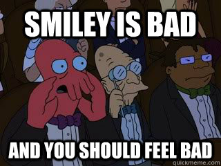 Smiley is bad and you should feel bad  Bad Zoidberg