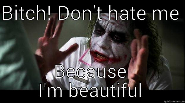 BITCH! DON'T HATE ME  BECAUSE I'M BEAUTIFUL Joker Mind Loss