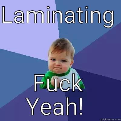 Laminating  - LAMINATING  FUCK YEAH!  Success Kid