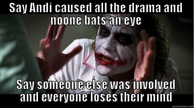 SAY ANDI CAUSED ALL THE DRAMA AND NOONE BATS AN EYE SAY SOMEONE ELSE WAS INVOLVED AND EVERYONE LOSES THEIR MIND Joker Mind Loss