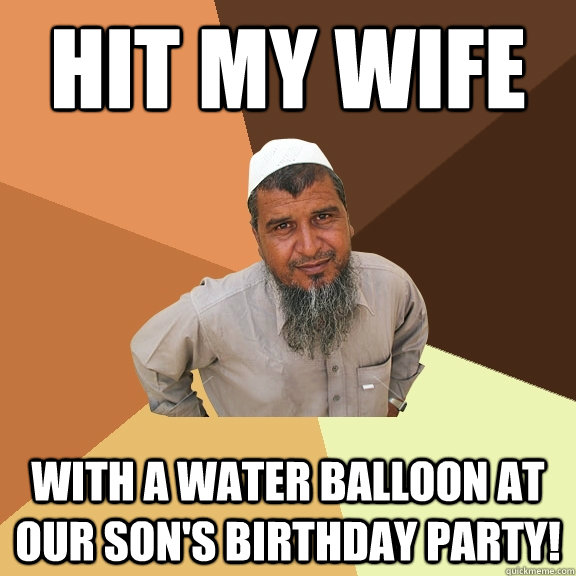 hit my wife with a water balloon at our son's birthday party!  Ordinary Muslim Man