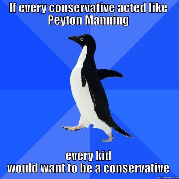 IF EVERY CONSERVATIVE ACTED LIKE PEYTON MANNING EVERY KID WOULD WANT TO BE A CONSERVATIVE Socially Awkward Penguin