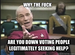 Why the fuck are you down voting people legitimately seeking help?  Annoyed Picard