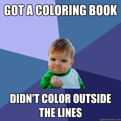 got a coloring book didn't color outside the lines - got a coloring book didn't color outside the lines  Success Kid