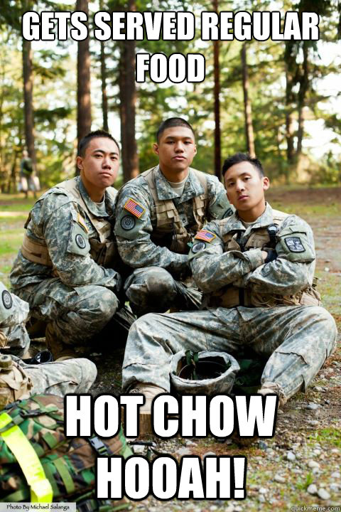 Gets served regular food Hot Chow HOOAH!  