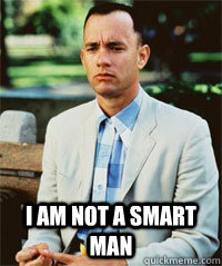  I am not a smart man  -  I am not a smart man   Forrest Gump