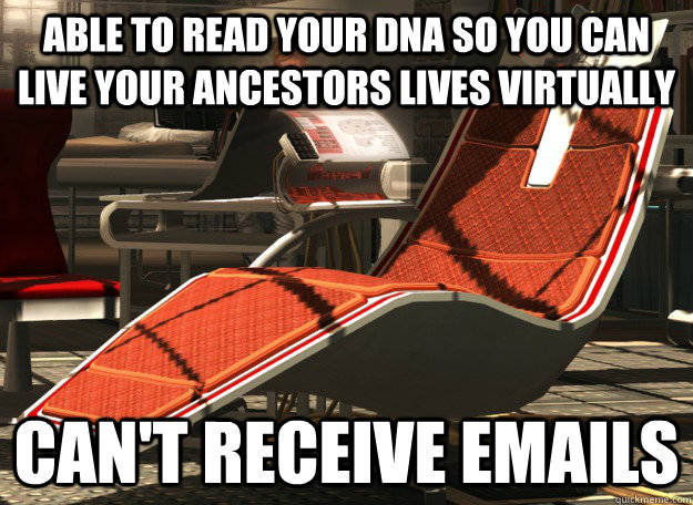 Able to Read your DNA so you can live your ancestors lives virtually can't receive emails - Able to Read your DNA so you can live your ancestors lives virtually can't receive emails  Misc