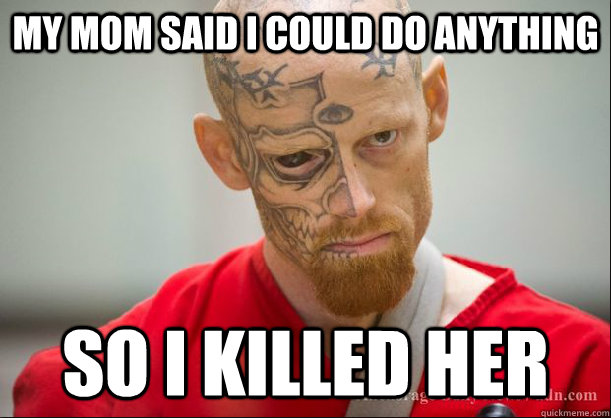My Mom said I could do anything So I killed her - My Mom said I could do anything So I killed her  Serial Ginger