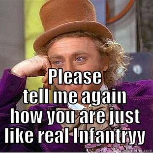  PLEASE TELL ME AGAIN HOW YOU ARE JUST LIKE REAL INFANTRY Condescending Wonka
