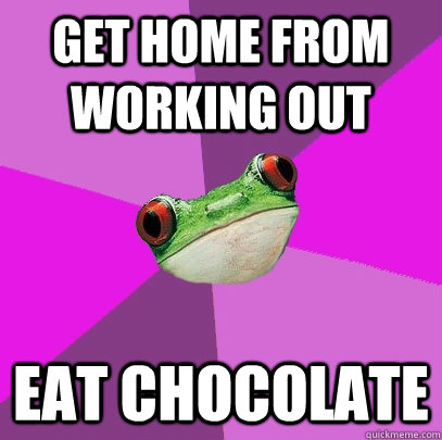 Get home from working out eat chocolate  Foul Bachelorette Frog