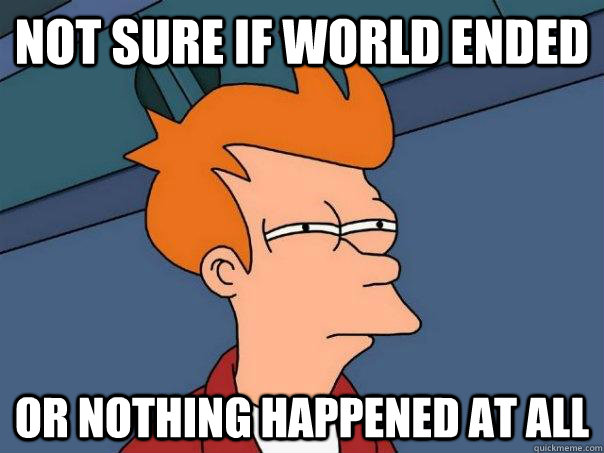 Not sure if world ended or nothing happened at all  Futurama Fry