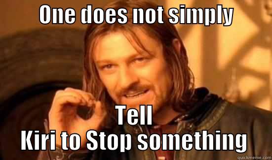          ONE DOES NOT SIMPLY          TELL KIRI TO STOP SOMETHING Boromir