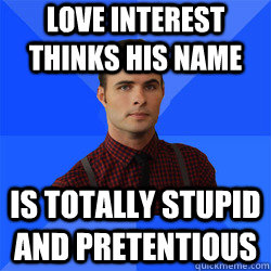 Love interest thinks his name is totally stupid and pretentious  Socially Awkward Darcy
