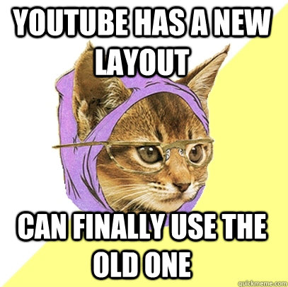 youtube has a new layout can finally use the old one  Hipster Kitty