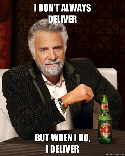 I don't always 
deliver but when i do, 
i deliver  Dos Equis man