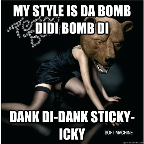 My style is da bomb didi bomb di Dank di-dank sticky-icky - My style is da bomb didi bomb di Dank di-dank sticky-icky  Teddybears