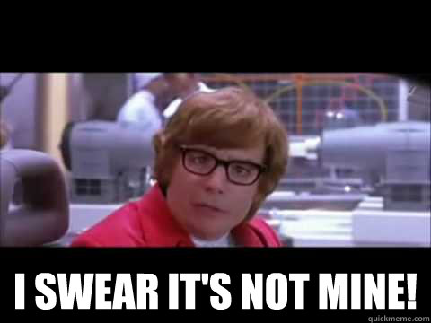  i swear it's not mine! -  i swear it's not mine!  Austin Powers