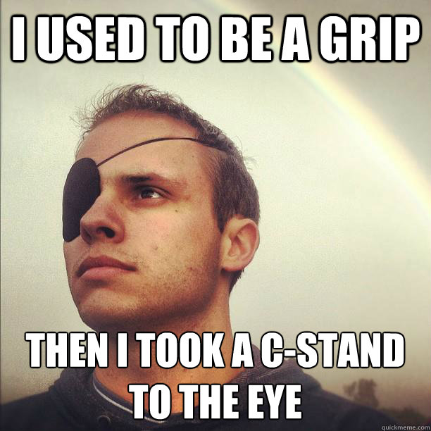 I used to be a grip then i took a c-stand to the eye - I used to be a grip then i took a c-stand to the eye  Pirate Mitch