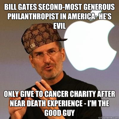 Bill Gates second-most generous philanthropist in america- he's evil Only give to cancer charity after near death experience - I'm the good guy - Bill Gates second-most generous philanthropist in america- he's evil Only give to cancer charity after near death experience - I'm the good guy  Scumbag Steve Jobs