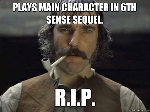 Plays Main Character in 6th sense Sequel. R.I.P.  Overly committed Daniel Day Lewis