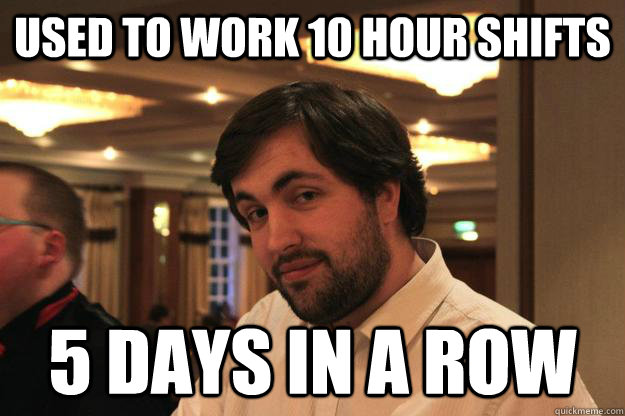 used to work 10 hour shifts 5 days in a row  
