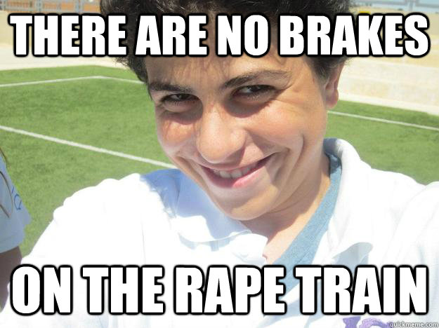 there are no brakes on the rape train  rape