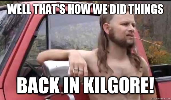 Well that's how we did things  Back in Kilgore!   Almost Politically Correct Redneck