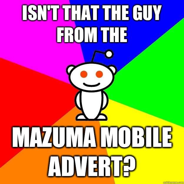 Isn't that the guy from the Mazuma mobile advert?  Reddit Alien