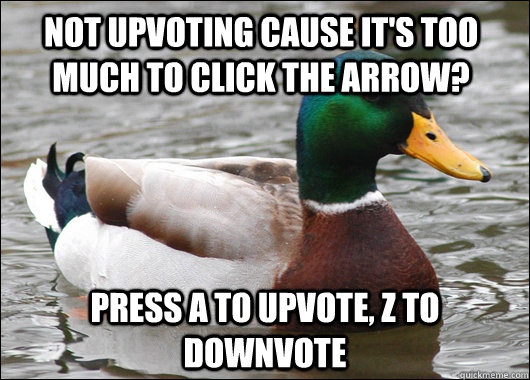 Not upvoting cause it's too much to click the arrow? Press A to upvote, Z to downvote  Actual Advice Mallard