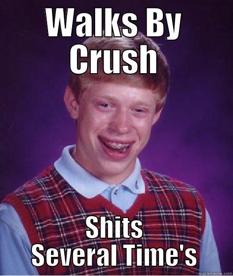 WALKS BY CRUSH SHITS SEVERAL TIME'S Bad Luck Brian