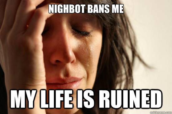 Nighbot bans me My life is ruined  First World Problems
