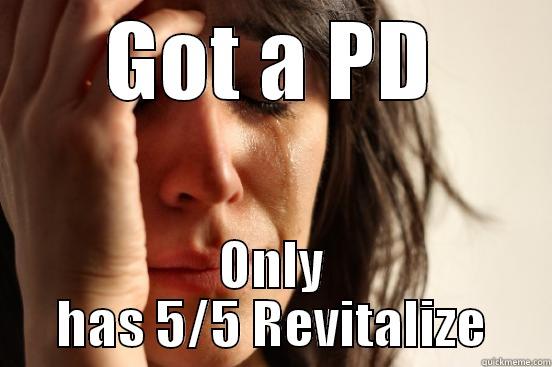 GOT A PD ONLY HAS 5/5 REVITALIZE First World Problems