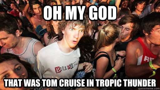 Oh my god That Was Tom Cruise in tropic thunder  Sudden Clarity Clarence