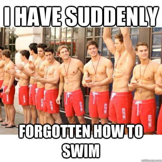 I Have Suddenly Forgotten how to swim  Life Gaurds