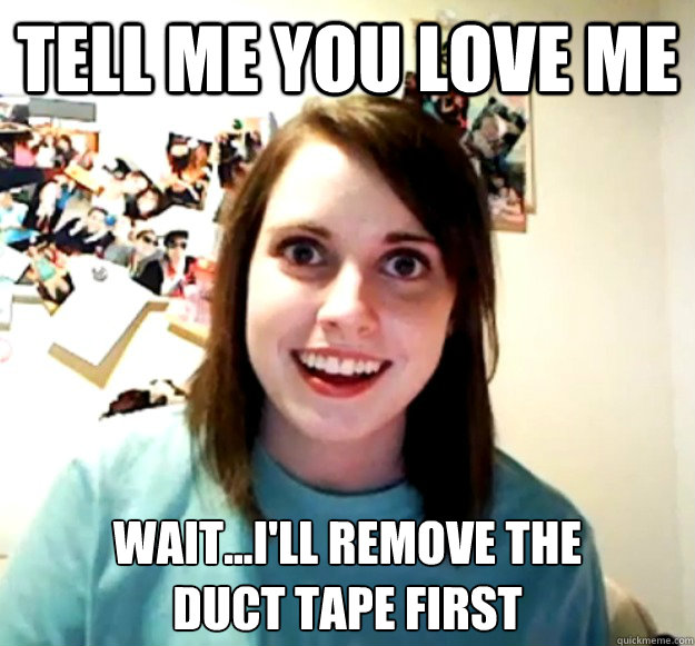 Tell me you love me wait...i'll remove the 
duct tape first - Tell me you love me wait...i'll remove the 
duct tape first  Misc