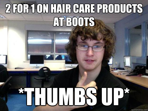 2 for 1 on hair care products at boots *Thumbs up*  