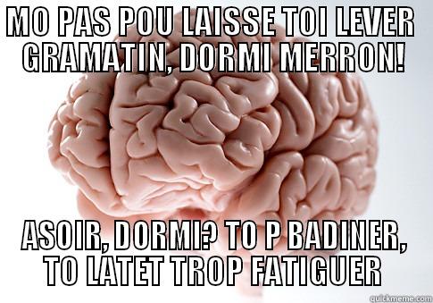 MO PAS POU LAISSE TOI LEVER  GRAMATIN, DORMI MERRON! ASOIR, DORMI? TO P BADINER, TO LATET TROP FATIGUER Scumbag Brain