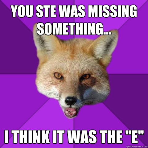 You STE was missing something... I think it was the 