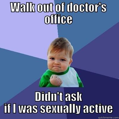 WALK OUT OF DOCTOR'S OFFICE DIDN'T ASK IF I WAS SEXUALLY ACTIVE Success Kid