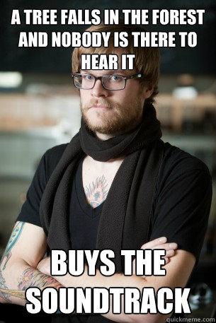 A tree falls in the forest and nobody is there to hear it buys the soundtrack  Hipster Barista