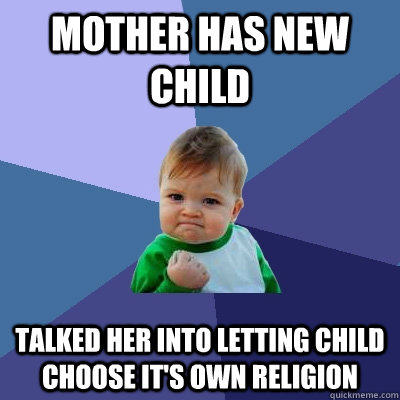 Mother has new child Talked her into letting child choose it's own religion  Success Kid