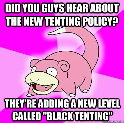 did you guys hear about the new tenting policy? They're adding a new level called 