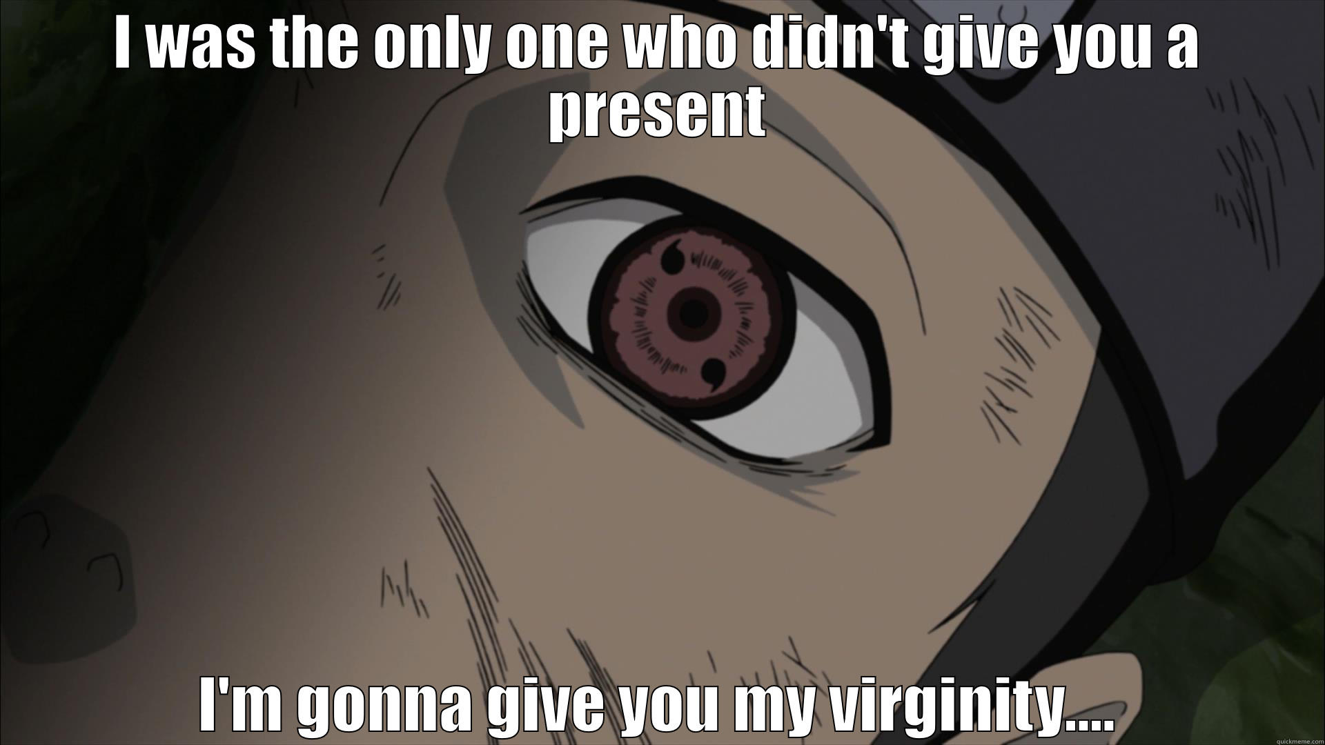 obito funny - I WAS THE ONLY ONE WHO DIDN'T GIVE YOU A PRESENT I'M GONNA GIVE YOU MY VIRGINITY.... Misc