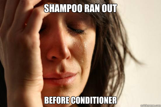 shampoo ran out before conditioner  First World Problems