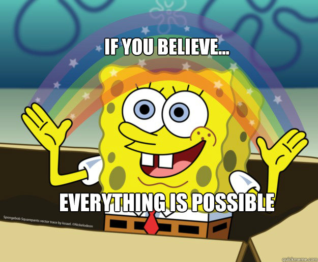 if you believe... Everything is possible - if you believe... Everything is possible  Spongebob Imagination