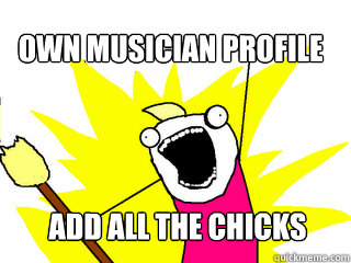 own musician profile add all the chicks  All The Things