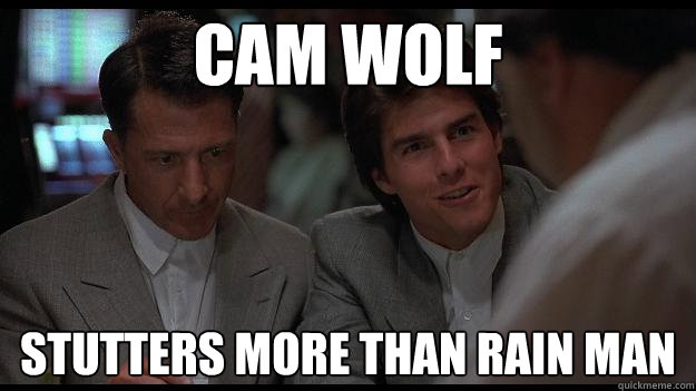 Cam Wolf stutters more than Rain Man - Cam Wolf stutters more than Rain Man  Rain Man