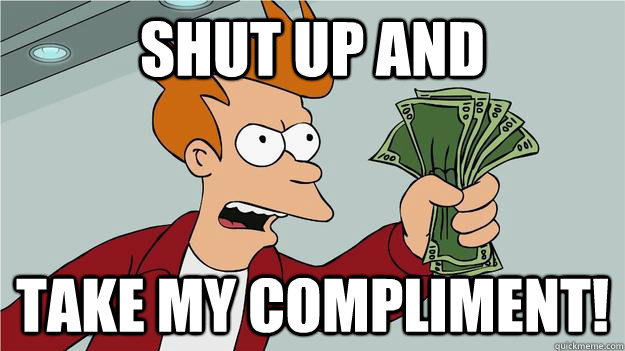 Shut Up And Take My Compliment! - Shut Up And Take My Compliment!  Take My Money Fry