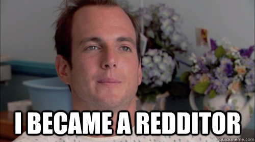  I became a redditor -  I became a redditor  Ive Made a Huge Mistake