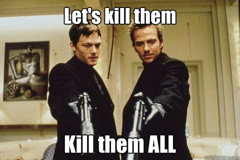 Let's kill them Kill them ALL - Let's kill them Kill them ALL  boondock saints